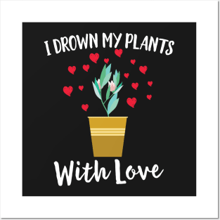 I Drown My Plants With Love Cute Herbs Gardening Posters and Art